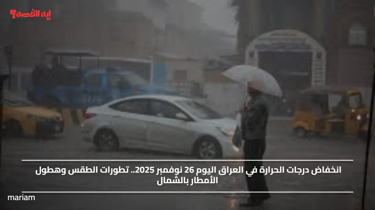 انخفاض درجات الحرارة في العراق اليوم 26 نوفمبر 2025.. تطورات الطقس وهطول الأمطار بالشمال